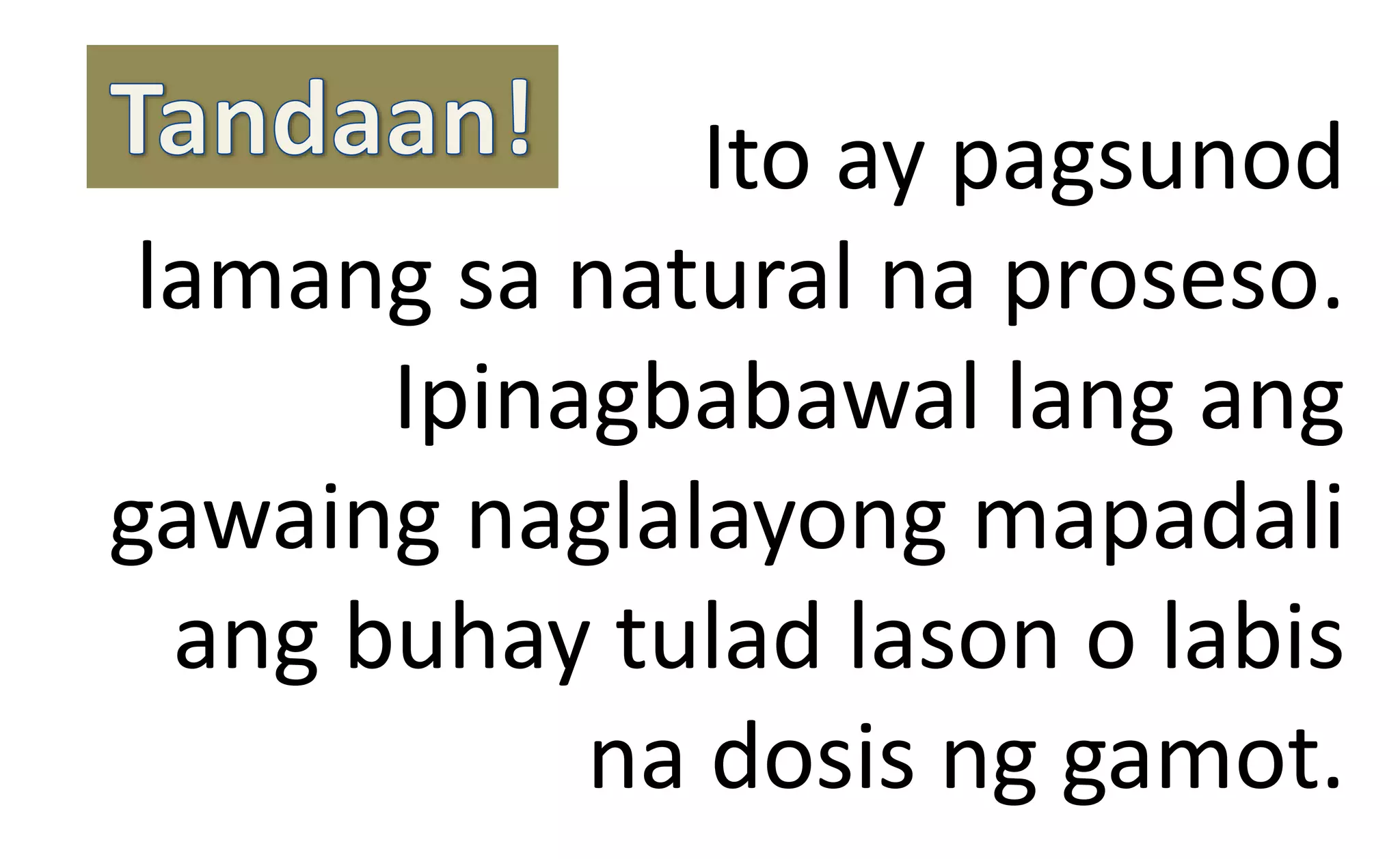 Ito ay pagsunod
lamang sa natural na proseso.
Ipinagbabawal lang ang
gawaing naglalayong mapadali
ang buhay tulad lason o labis
na dosis ng gamot.
 