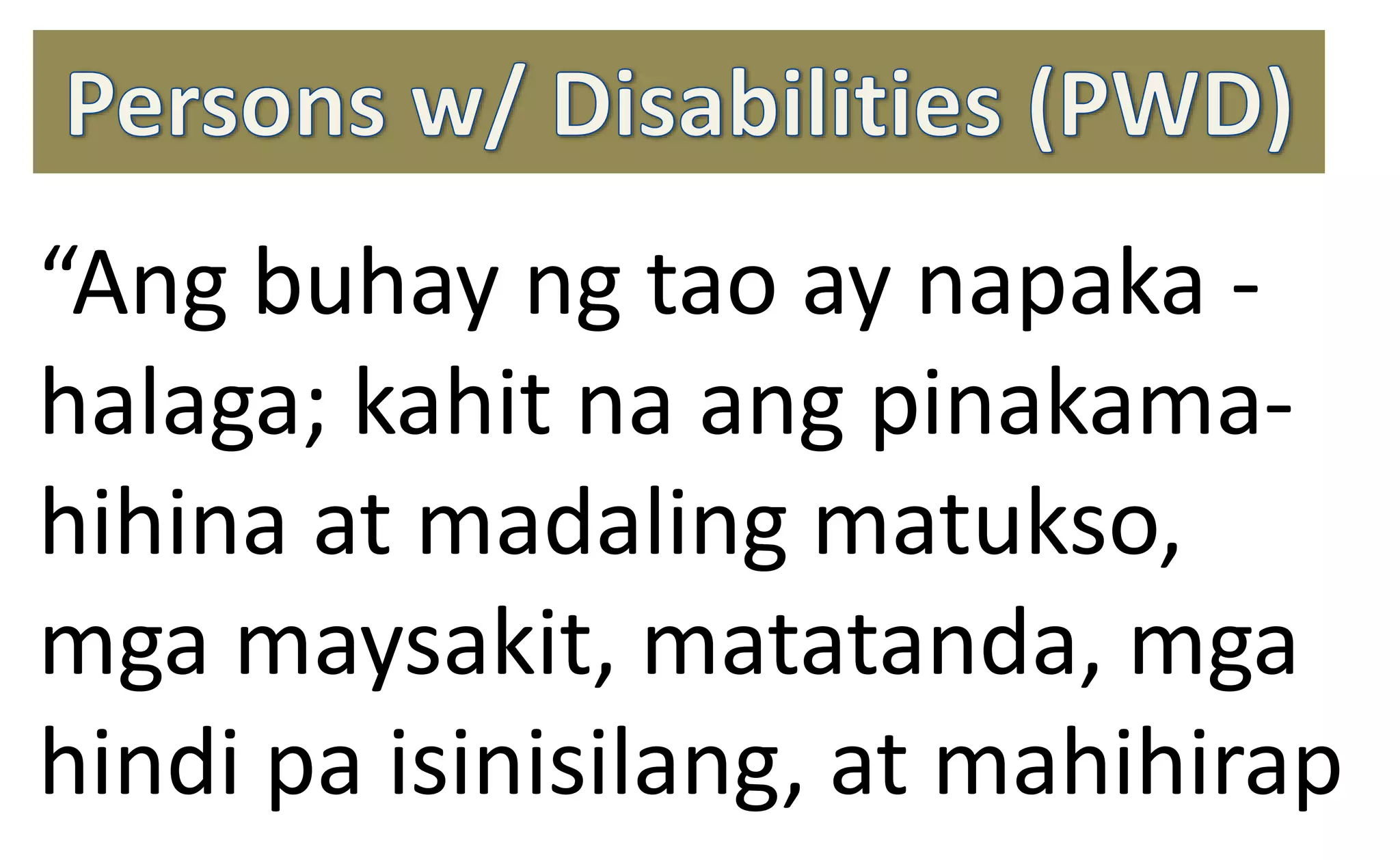 “Ang buhay ng tao ay napaka -
halaga; kahit na ang pinakama-
hihina at madaling matukso,
mga maysakit, matatanda, mga
hindi pa isinisilang, at mahihirap
 