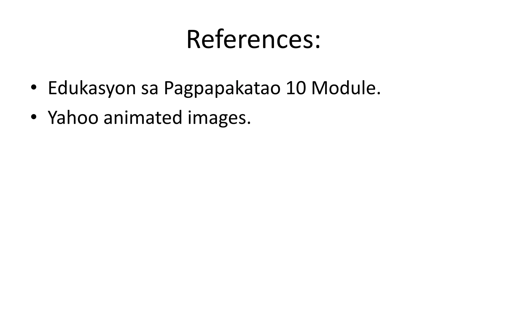 References:
• Edukasyon sa Pagpapakatao 10 Module.
• Yahoo animated images.
 