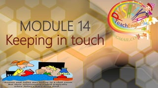 MODULE 14
Keeping in touch
 