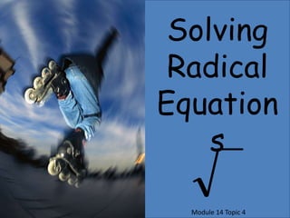 Solving  Radical Equations Module 14 Topic 4 