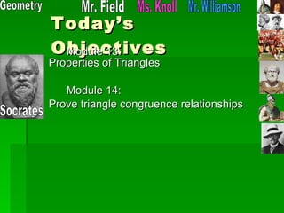 Today’s Objectives ,[object Object],[object Object],[object Object],Geometry Mr. Field Ms. Knoll Mr. Williamson Socrates 