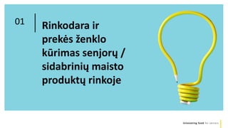 Innovating food for seniors
Rinkodara ir
prekės ženklo
kūrimas senjorų /
sidabrinių maisto
produktų rinkoje
01
 