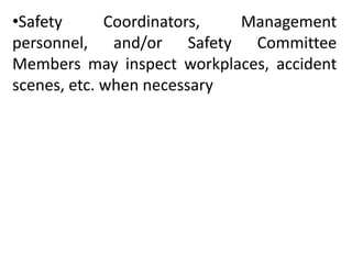 •Safety Coordinators, Management
personnel, and/or Safety Committee
Members may inspect workplaces, accident
scenes, etc. when necessary
 