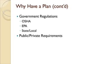 Why Have a Plan (cont’d)
 Government Regulations
◦ OSHA
◦ EPA
◦ State/Local
 Public/Private Requirements
 