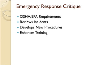 Emergency Response Critique
 OSHA/EPA Requirements
 Reviews Incidents
 Develops New Procedures
 EnhancesTraining
 