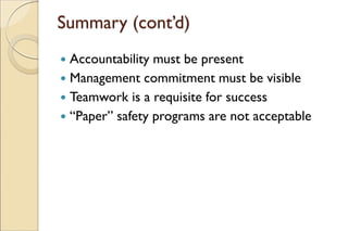 Summary (cont’d)
 Accountability must be present
 Management commitment must be visible
 Teamwork is a requisite for success
 “Paper” safety programs are not acceptable
 