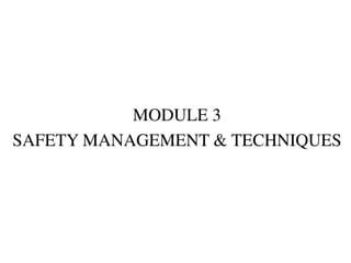 MODULE 3
SAFETY MANAGEMENT & TECHNIQUES
 
