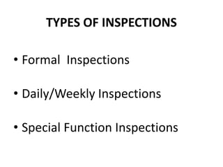 TYPES OF INSPECTIONS
• Formal Inspections
• Daily/Weekly Inspections
• Special Function Inspections
 