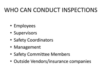WHO CAN CONDUCT INSPECTIONS
• Employees
• Supervisors
• Safety Coordinators
• Management
• Safety Committee Members
• Outside Vendors/insurance companies
 