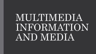 MULTIMEDIA
INFORMATION
AND MEDIA
 