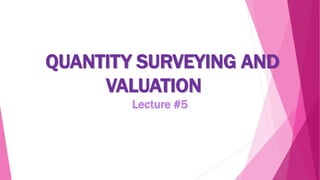 QUANTITY SURVEYING AND
VALUATION
Lecture #5
 