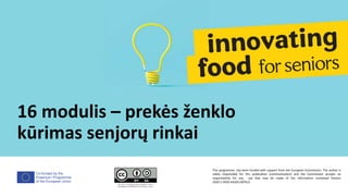 Co-funded by the
Erasmus+ Programme
of the European Union
16 modulis – prekės ženklo
kūrimas senjorų rinkai
This programme...