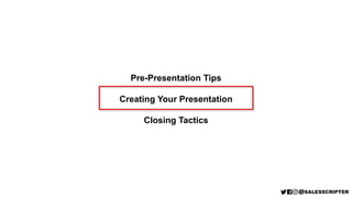 Pre-Presentation Tips
Creating Your Presentation
Closing Tactics
 