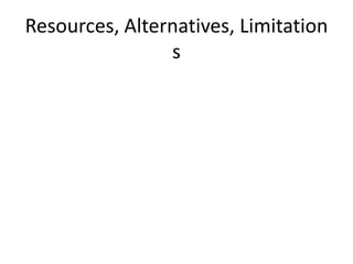 Resources, Alternatives, Limitations
