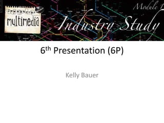 6th Presentation (6P) Kelly Bauer 