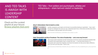 Brainstorming
Risk Areas
TED Talks -- from soldiers and psychologists, athletes and
entrepreneurs -- share hard-won wisdom on leadership.
AND TED TALKS
IS AWASH WITH
LEADERSHIP
CONTENT
be reflexive
engage with
complexity
be willing to
challenge
and be
challenged
Check out the curated
playlist at your leisure
Browse playlists (ted.com)
 