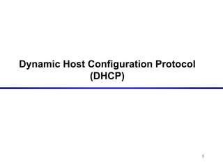1
Dynamic Host Configuration Protocol
(DHCP)
 