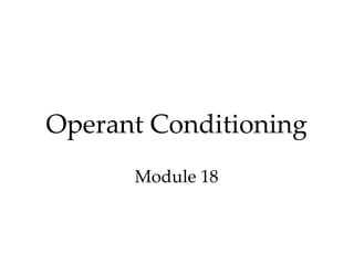 Operant Conditioning
      Module 18
 