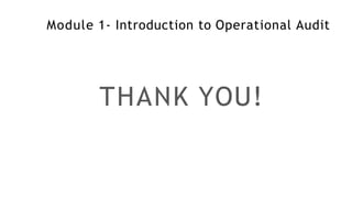 Module 1- Introduction to Operational Audit
THANK YOU!
 