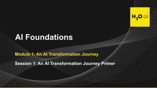 AI Foundations
Module 1: An AI Transformation Journey
Session 1: An AI Transformation Journey Primer
 