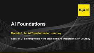AI Foundations
Module 1: An AI Transformation Journey
Session 2: Shifting to the Next Step in the AI Transformation Journey
 