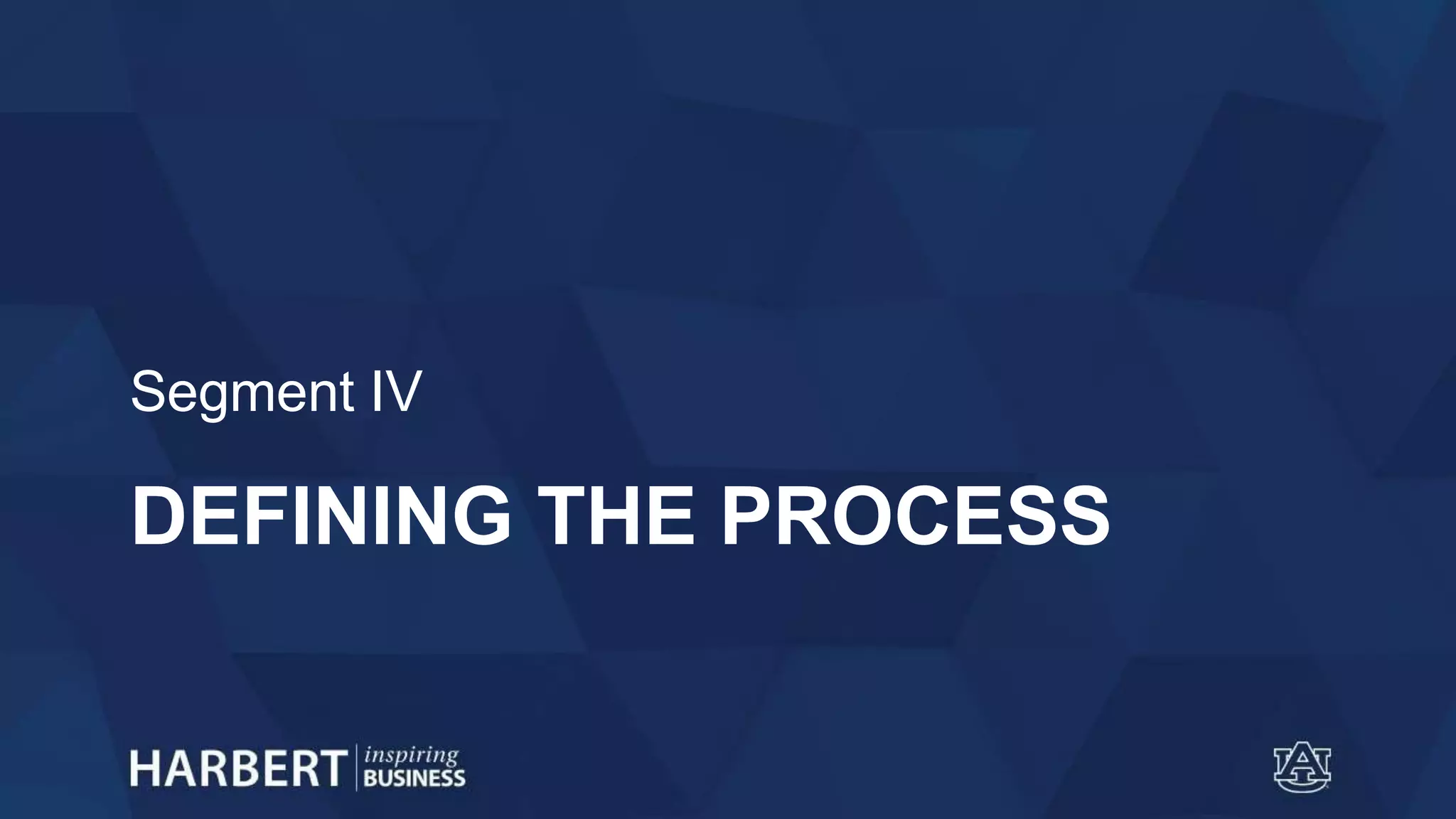 DEFINING THE PROCESS
Segment IV
 