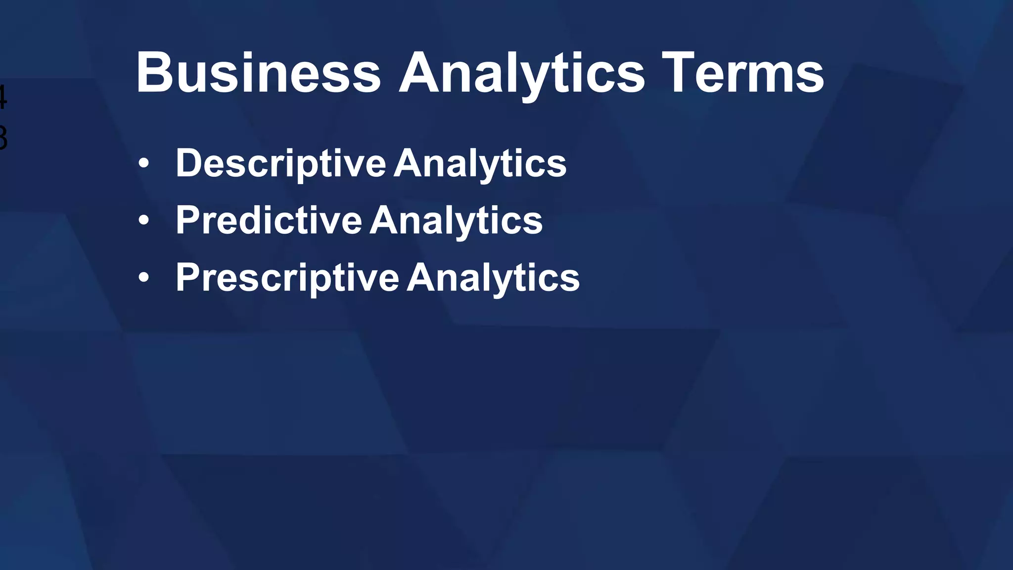 Business Analytics Terms
• Descriptive Analytics
• Predictive Analytics
• Prescriptive Analytics
4
8
 