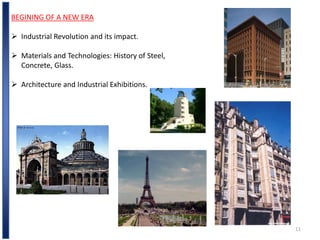 11
BEGINING OF A NEW ERA
 Industrial Revolution and its impact.
 Materials and Technologies: History of Steel,
Concrete, Glass.
 Architecture and Industrial Exhibitions.
 
