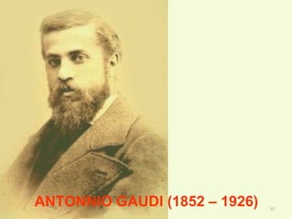 39
ANTONNIO GAUDI (1852 – 1926)
 