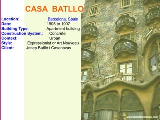 48
CASA BATLLO
Location: Barcelona, Spain
Date: 1905 to 1907
Building Type: Apartment building
Construction System: Concrete
Context: Urban
Style: Expressionist or Art Nouveau
Client: Josep Batlló i Casanovas
 