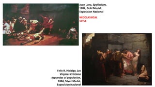 Juan Luna, Spoliarium,
1884, Gold Medal,
Exposicion Nacional
NEOCLASSICAL
STYLE
Felix R. Hidalgo, Las
Virgines Cristiana
e...