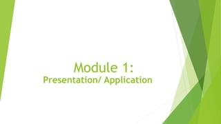 Module 1:
Presentation/ Application
 