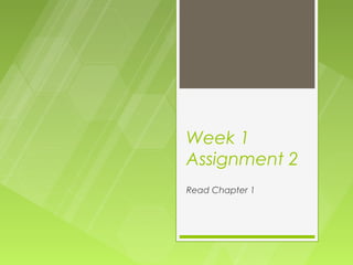 Week 1
Assignment 2
Read Chapter 1
 