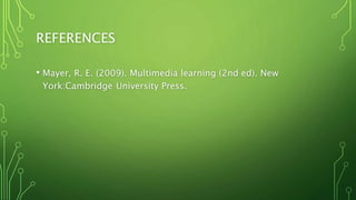 REFERENCES
• Mayer, R. E. (2009). Multimedia learning (2nd ed). New
York:Cambridge University Press.
 