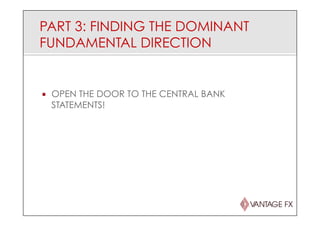 PART 3: FINDING THE DOMINANT
FUNDAMENTAL DIRECTION
¡  OPEN THE DOOR TO THE CENTRAL BANK
STATEMENTS!
 