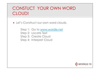 CONSTUCT YOUR OWN WORD
CLOUD!
¡  Let’s Construct our own word clouds.
Step 1: Go to www.wordle.net
Step 2: Locate Text
Step 3: Create Cloud
Step 4: Interpret Cloud
 