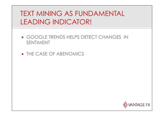 TEXT MINING AS FUNDAMENTAL
LEADING INDICATOR!
¡  GOOGLE TRENDS HELPS DETECT CHANGES IN
SENTIMENT
¡  THE CASE OF ABENOMICS
 