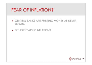 FEAR OF INFLATION?
¡  CENTRAL BANKS ARE PRINTING MONEY AS NEVER
BEFORE.
¡  IS THERE FEAR OF INFLATION?
 