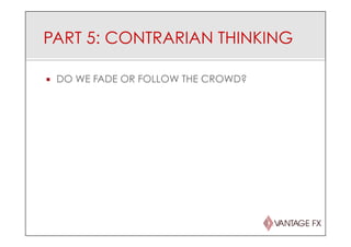 PART 5: CONTRARIAN THINKING
¡  DO WE FADE OR FOLLOW THE CROWD?
 