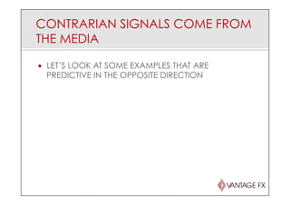 CONTRARIAN SIGNALS COME FROM
THE MEDIA
¡  LET’S LOOK AT SOME EXAMPLES THAT ARE
PREDICTIVE IN THE OPPOSITE DIRECTION
 