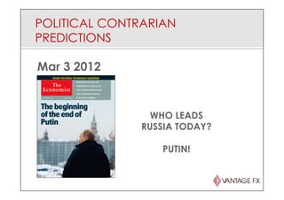 POLITICAL CONTRARIAN
PREDICTIONS
Mar 3 2012
WHO LEADS
RUSSIA TODAY?
PUTIN!
 