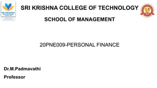 SRI KRISHNA COLLEGE OF TECHNOLOGY
SCHOOL OF MANAGEMENT
20PNE009-PERSONAL FINANCE
Dr.M.Padmavathi
Professor
 