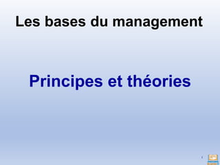 Les bases du management
1
Principes et théories
 