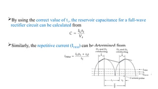 By using the correct value of t1, the reservoir capacitance for a full-wave
rectifier circuit can be calculated from
Similarly, the repetitive current (IFRM) can be determined from
 