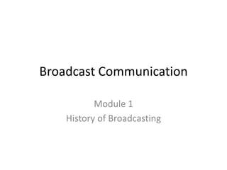 Broadcast Communication

           Module 1
    History of Broadcasting
 