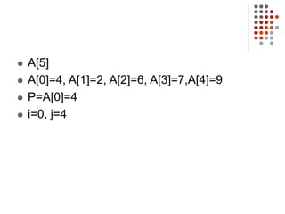  A[5]
 A[0]=4, A[1]=2, A[2]=6, A[3]=7,A[4]=9
 P=A[0]=4
 i=0, j=4
 