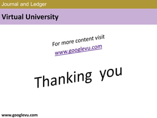 Journal and Ledger
Virtual University
www.googlevu.com Slide 35/47
 
