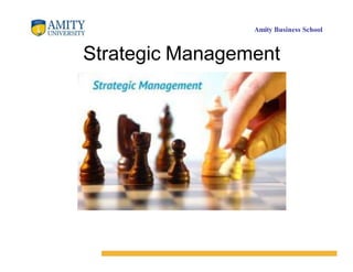 Amity Business School
Strategic Management
 