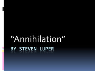 BY STEVEN LUPER
“Annihilation”
 